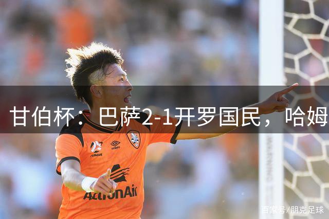 甘伯杯：巴萨2-1开罗国民，哈姆扎破门，拉菲尼亚点射